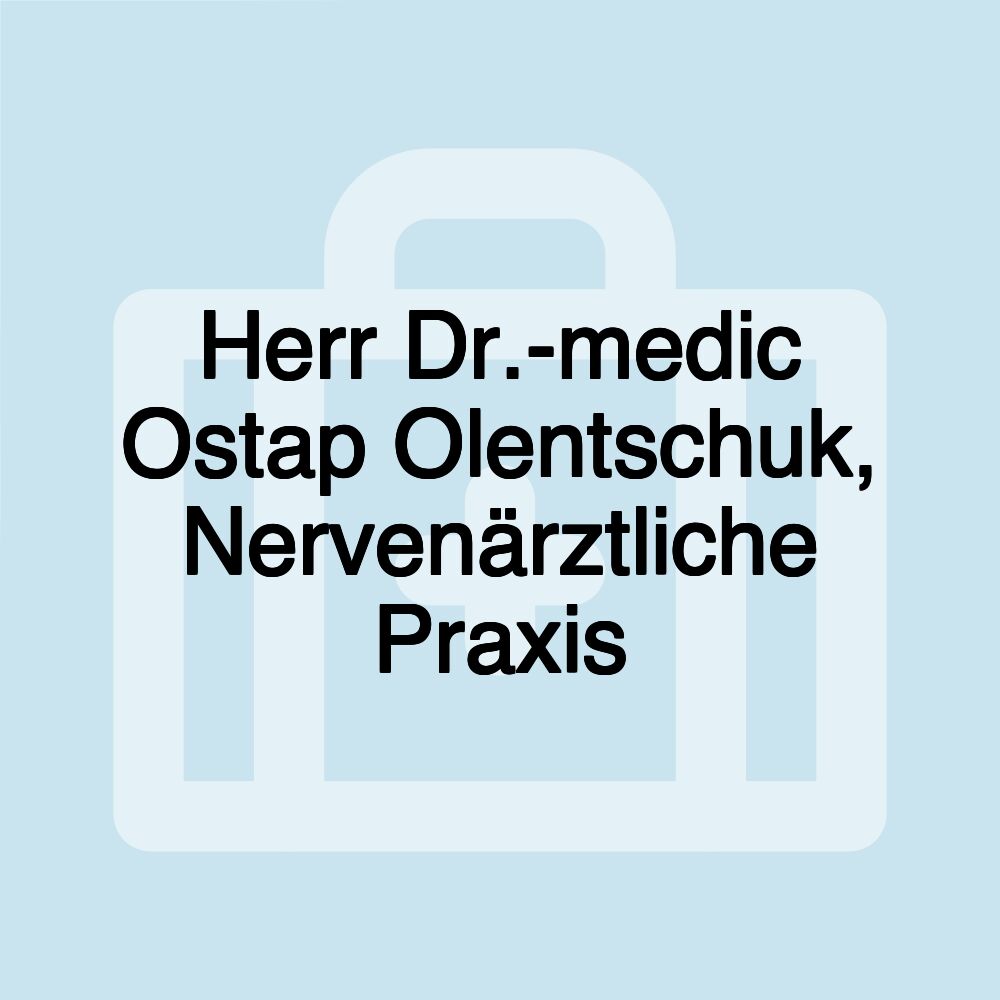 Herr Dr.-medic Ostap Olentschuk, Nervenärztliche Praxis