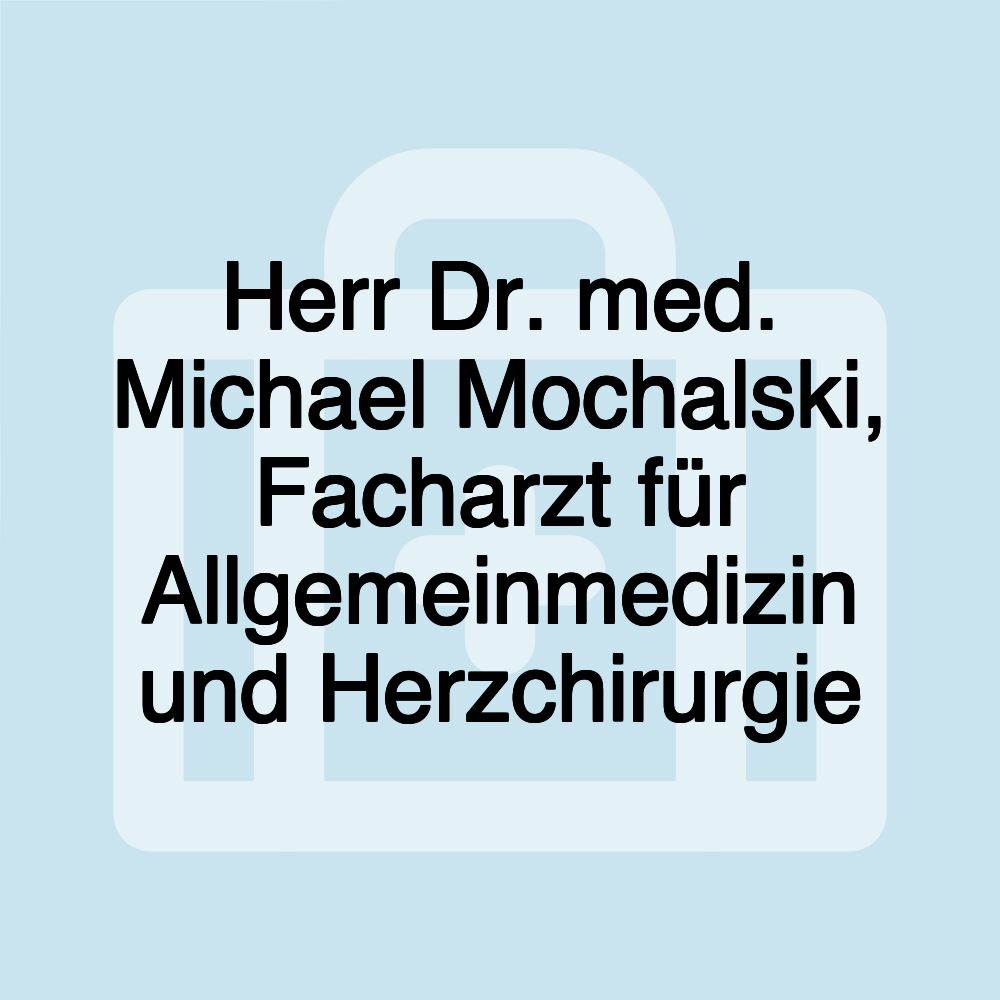 Herr Dr. med. Michael Mochalski, Facharzt für Allgemeinmedizin und Herzchirurgie