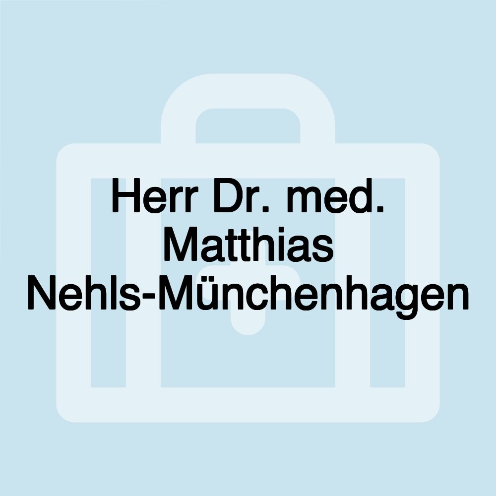 Herr Dr. med. Matthias Nehls-Münchenhagen