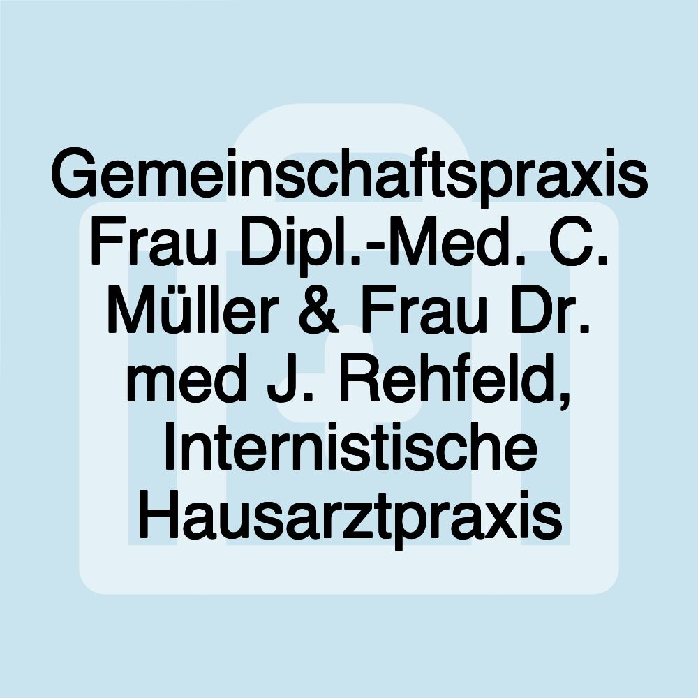 Gemeinschaftspraxis Frau Dipl.-Med. C. Müller & Frau Dr. med J. Rehfeld, Internistische Hausarztpraxis