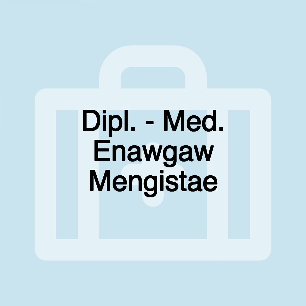 Dipl. - Med. Enawgaw Mengistae