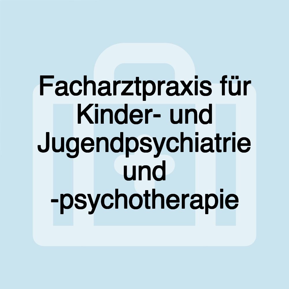 Facharztpraxis für Kinder- und Jugendpsychiatrie und -psychotherapie