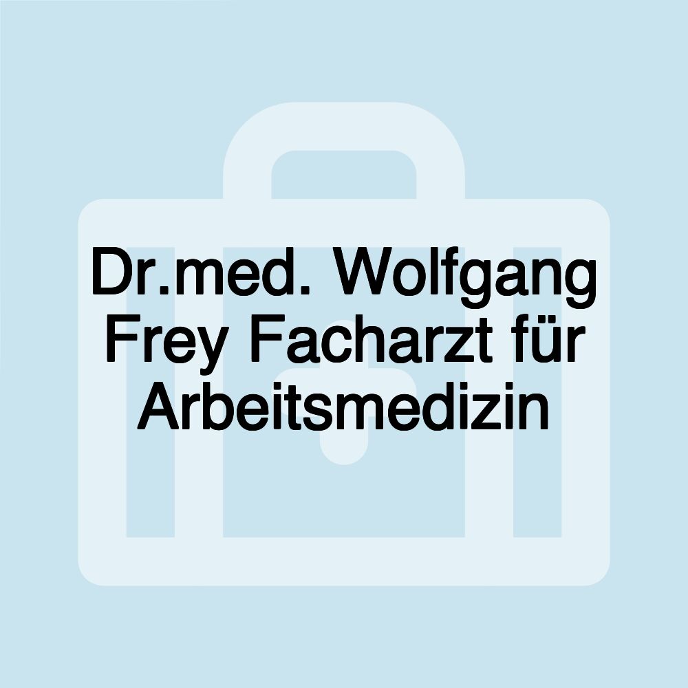 Dr.med. Wolfgang Frey Facharzt für Arbeitsmedizin