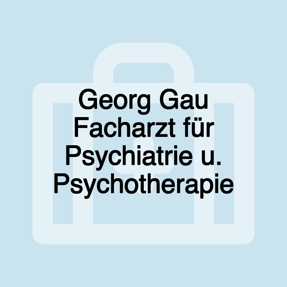 Georg Gau Facharzt für Psychiatrie u. Psychotherapie