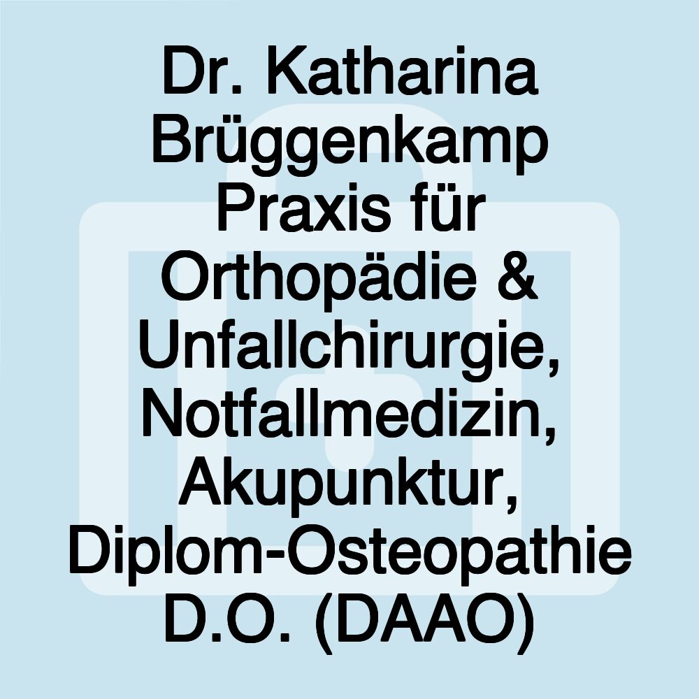 Dr. Katharina Brüggenkamp Praxis für Orthopädie & Unfallchirurgie, Notfallmedizin, Akupunktur, Diplom-Osteopathie D.O. (DAAO)