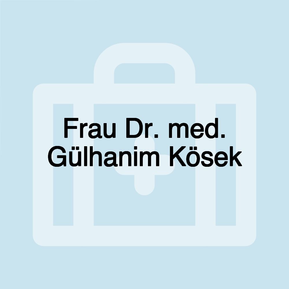 Frau Dr. med. Gülhanim Kösek