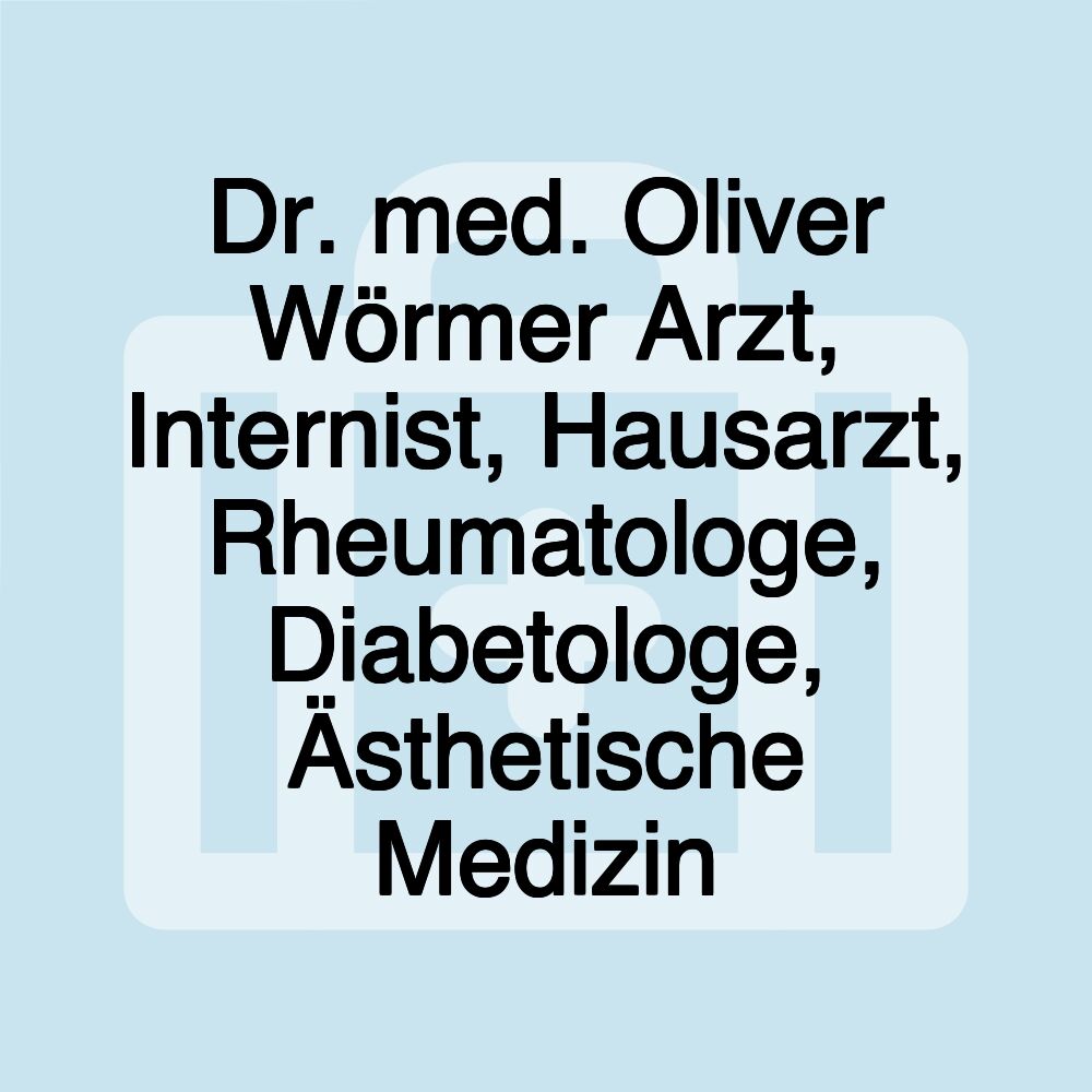 Dr. med. Oliver Wörmer Arzt, Internist, Hausarzt, Rheumatologe, Diabetologe, Ästhetische Medizin