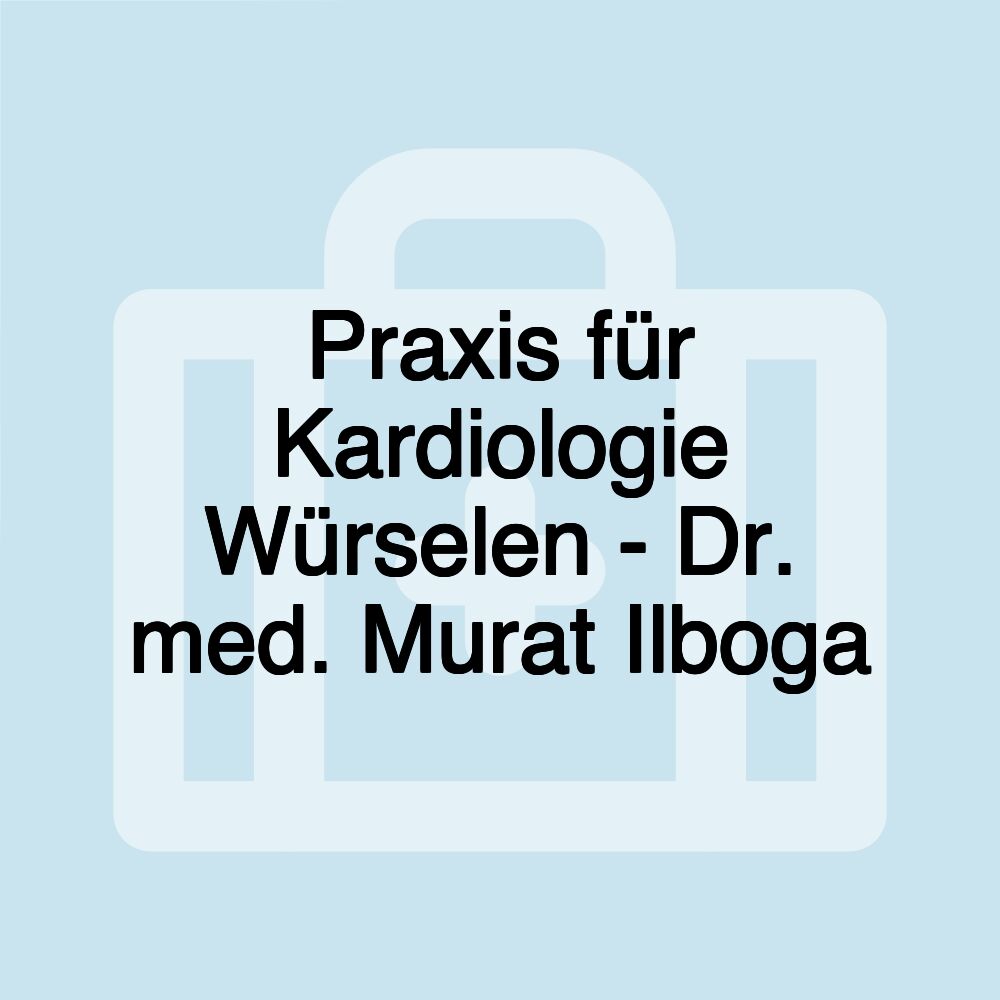 Praxis für Kardiologie Würselen - Dr. med. Murat Ilboga