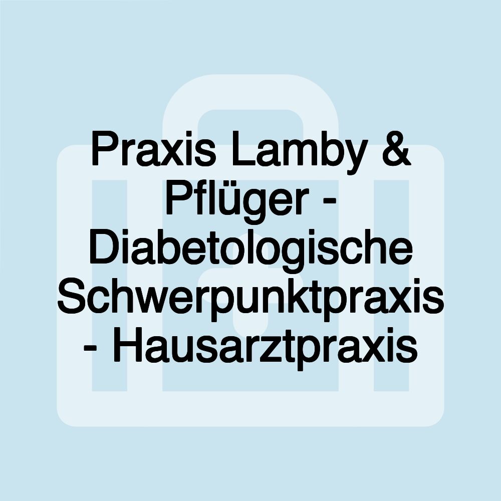 Praxis Lamby & Pflüger - Diabetologische Schwerpunktpraxis - Hausarztpraxis