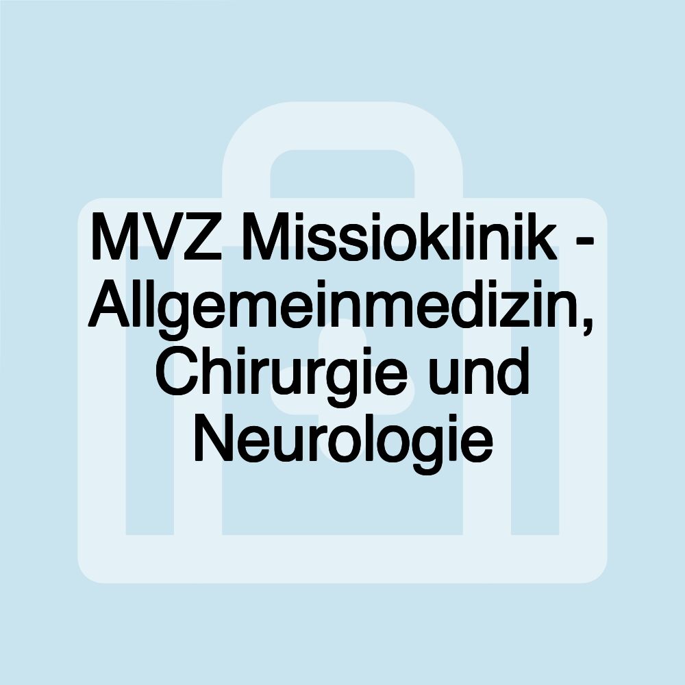 MVZ Missioklinik - Allgemeinmedizin, Chirurgie und Neurologie