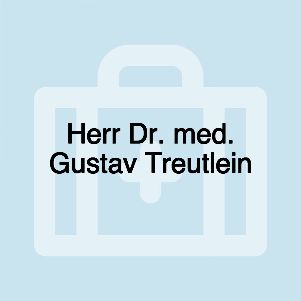 Herr Dr. med. Gustav Treutlein