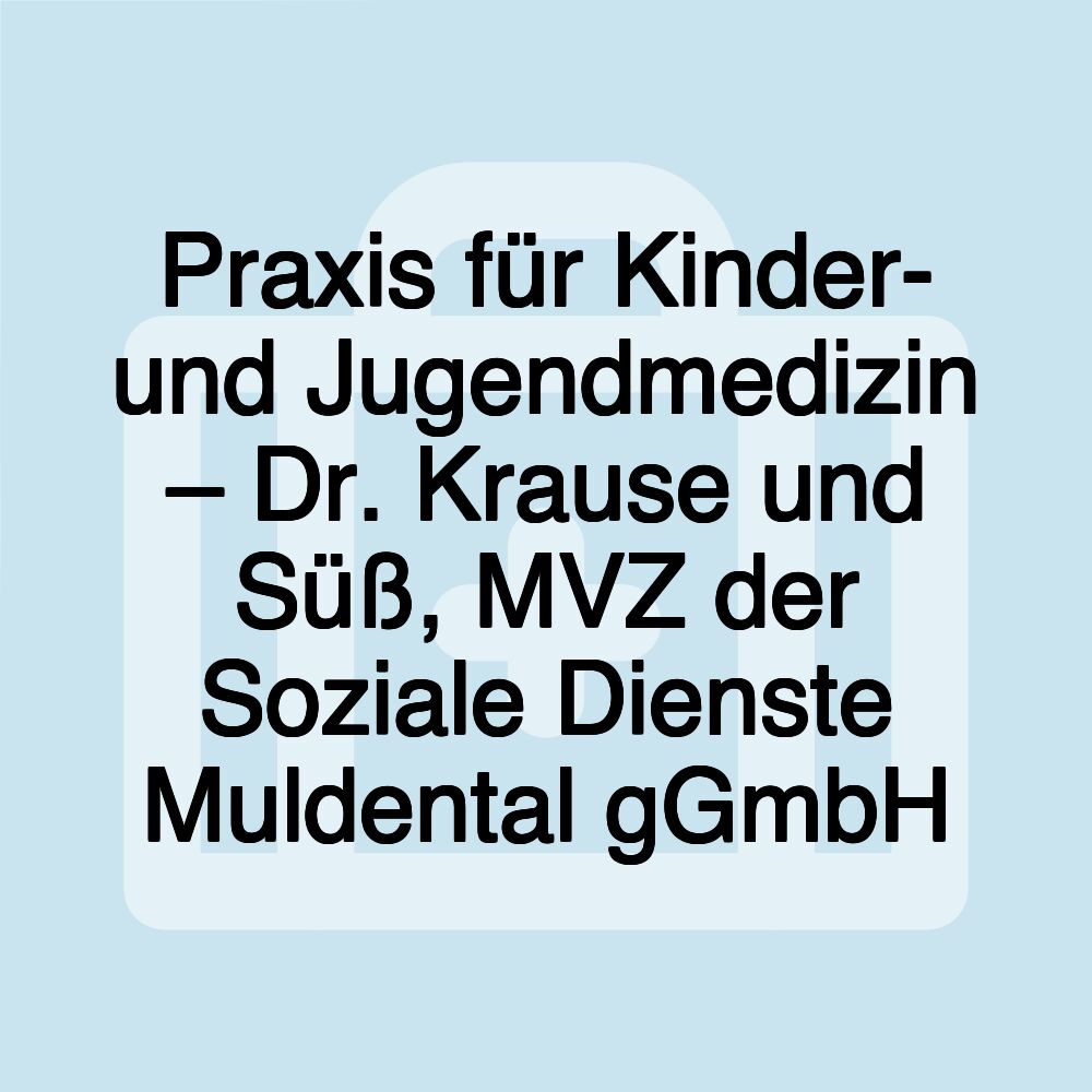 Praxis für Kinder- und Jugendmedizin – Dr. Krause und Süß, MVZ der Soziale Dienste Muldental gGmbH