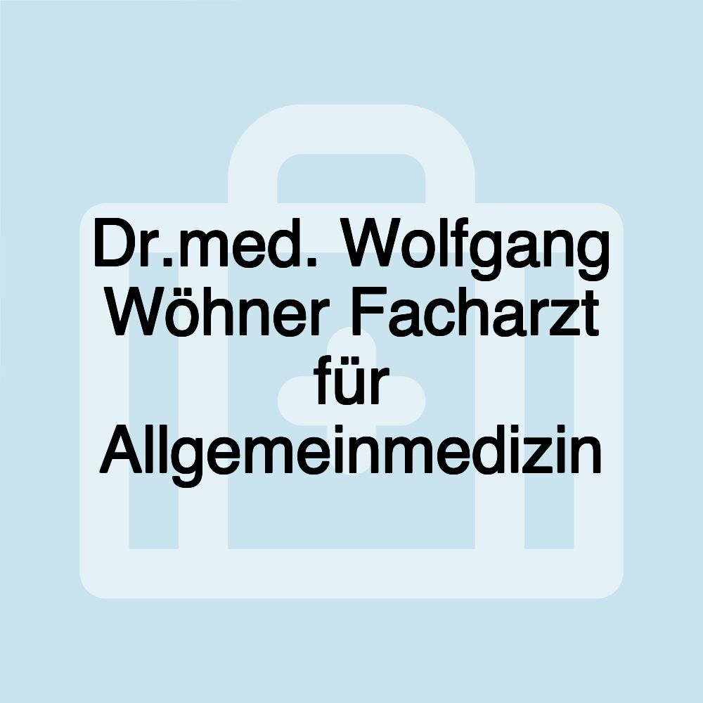 Dr.med. Wolfgang Wöhner Facharzt für Allgemeinmedizin