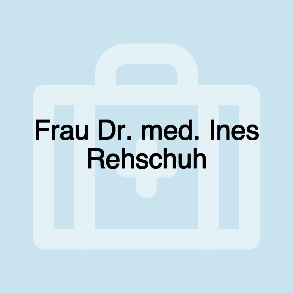 Frau Dr. med. Ines Rehschuh