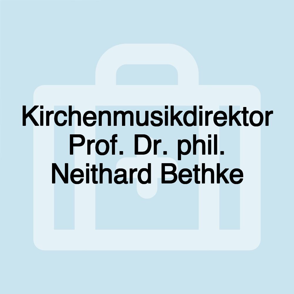 Kirchenmusikdirektor Prof. Dr. phil. Neithard Bethke