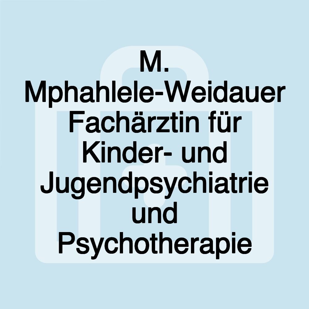 M. Mphahlele-Weidauer Fachärztin für Kinder- und Jugendpsychiatrie und Psychotherapie