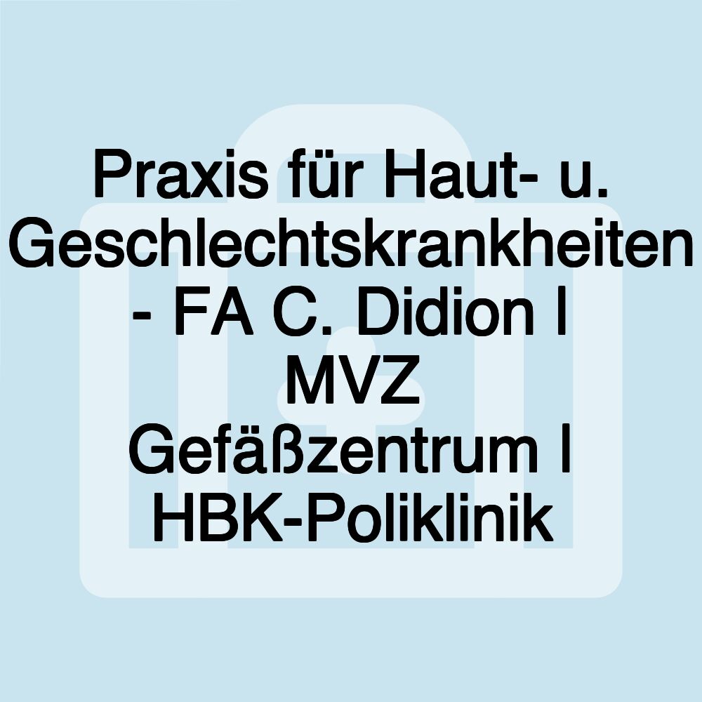 Praxis für Haut- u. Geschlechtskrankheiten - FA C. Didion | MVZ Gefäßzentrum | HBK-Poliklinik