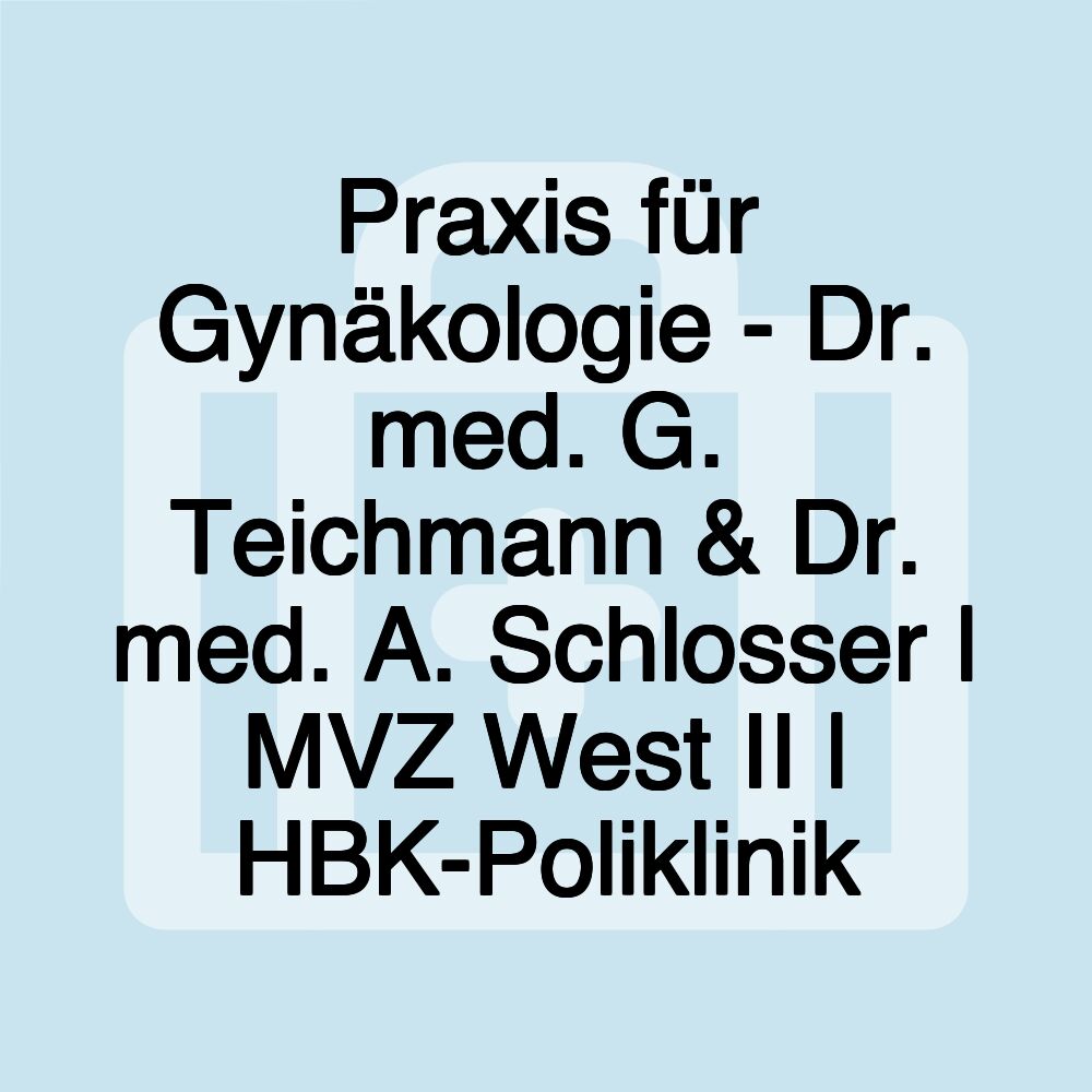 Praxis für Gynäkologie - Dr. med. G. Teichmann & Dr. med. A. Schlosser | MVZ West II | HBK-Poliklinik