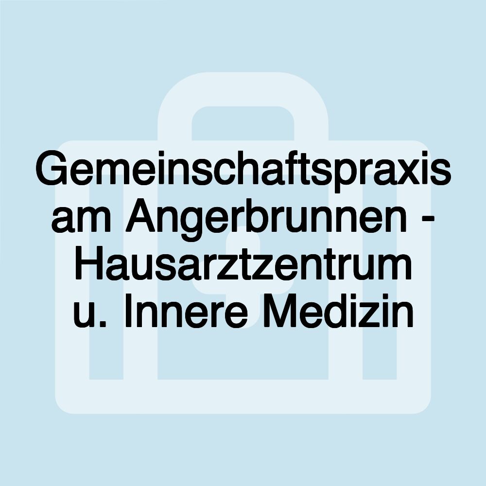 Gemeinschaftspraxis am Angerbrunnen - Hausarztzentrum u. Innere Medizin