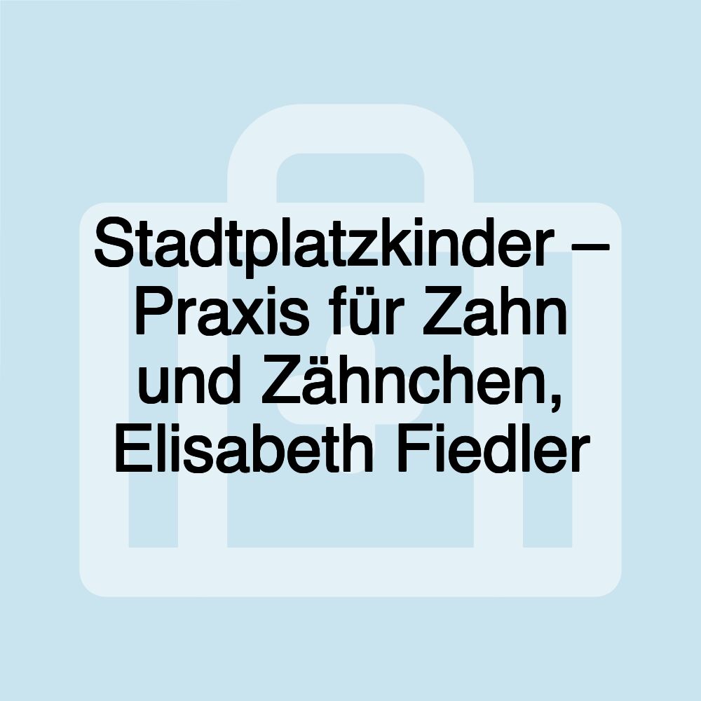 Stadtplatzkinder – Praxis für Zahn und Zähnchen, Elisabeth Fiedler