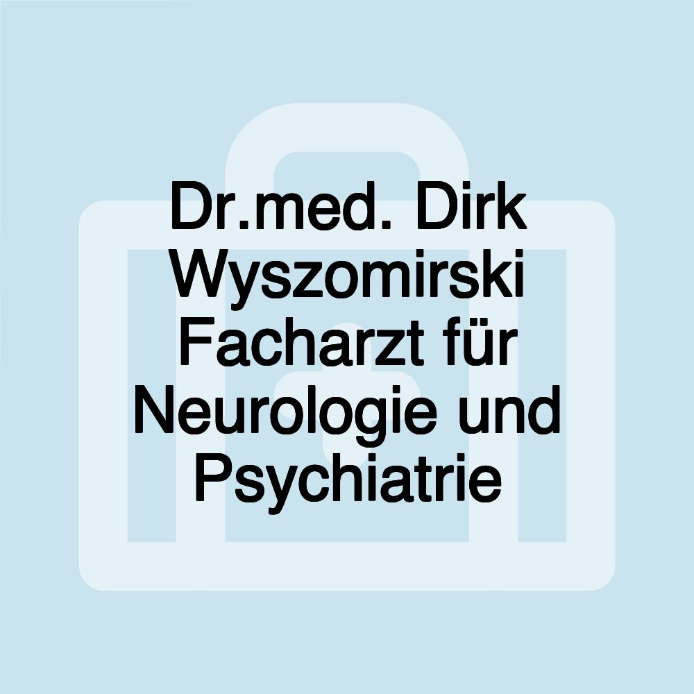 Dr.med. Dirk Wyszomirski Facharzt für Neurologie und Psychiatrie