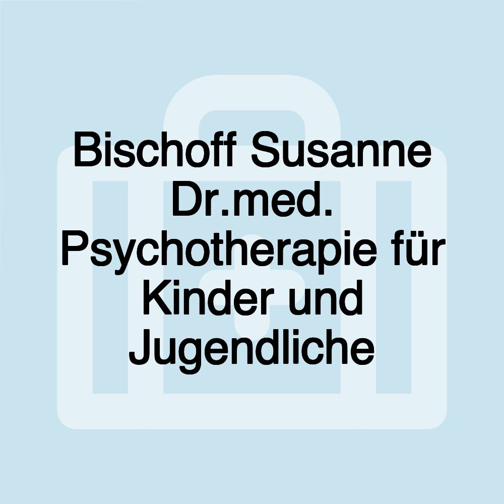 Bischoff Susanne Dr.med. Psychotherapie für Kinder und Jugendliche