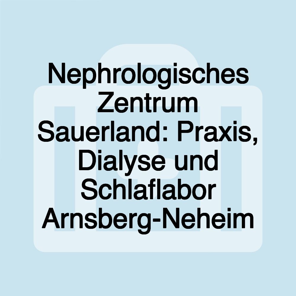 Nephrologisches Zentrum Sauerland: Praxis, Dialyse und Schlaflabor Arnsberg-Neheim