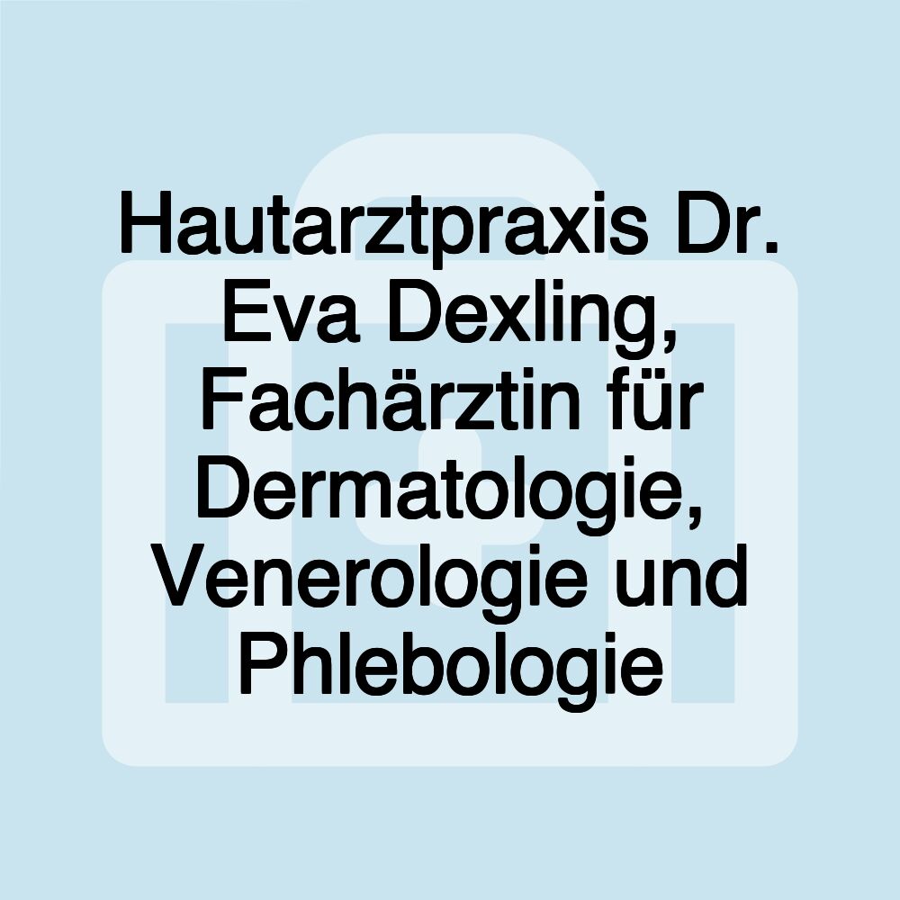 Hautarztpraxis Dr. Eva Dexling, Fachärztin für Dermatologie, Venerologie und Phlebologie