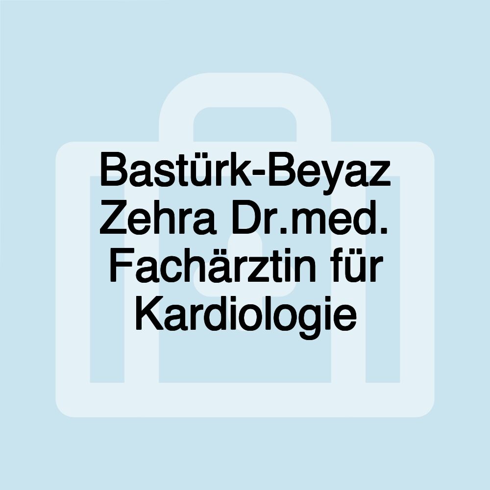 Bastürk-Beyaz Zehra Dr.med. Fachärztin für Kardiologie