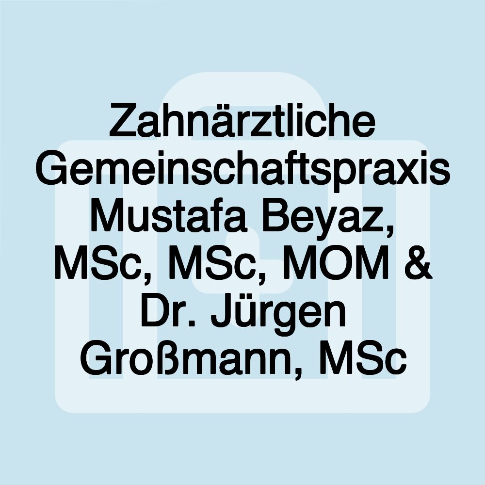 Zahnärztliche Gemeinschaftspraxis Mustafa Beyaz, MSc, MSc, MOM & Dr. Jürgen Großmann, MSc