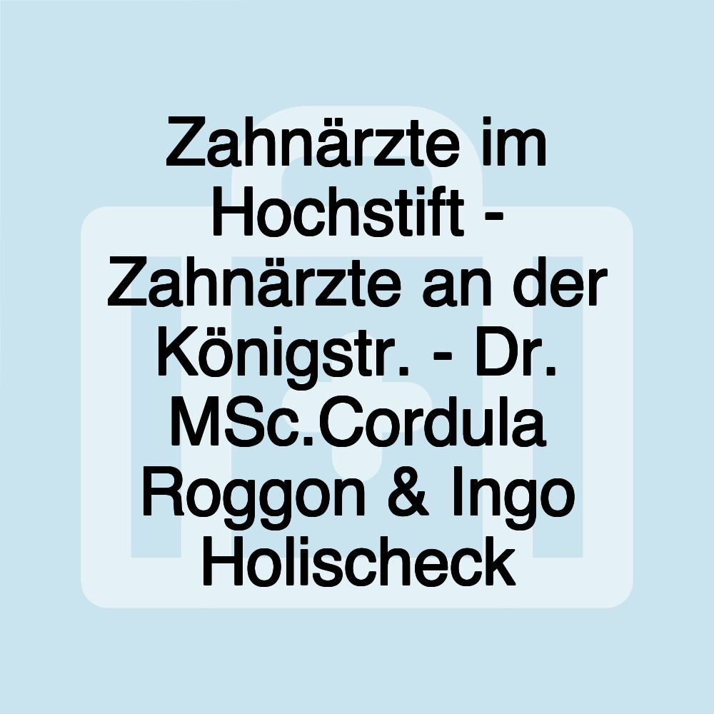 Zahnärzte im Hochstift - Zahnärzte an der Königstr. - Dr. MSc.Cordula Roggon & Ingo Holischeck