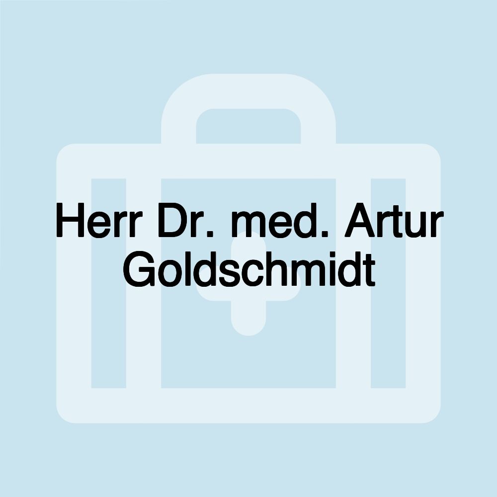 Herr Dr. med. Artur Goldschmidt