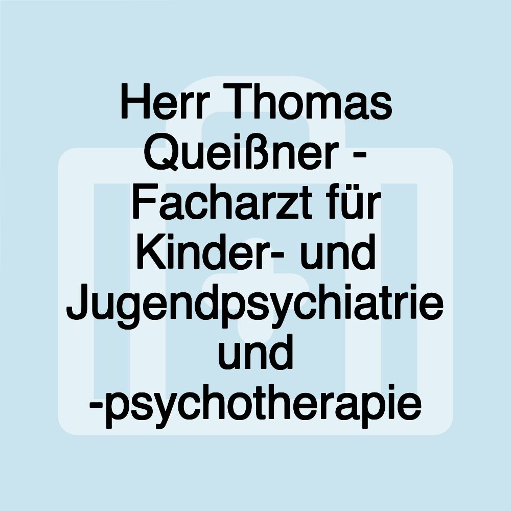 Herr Thomas Queißner - Facharzt für Kinder- und Jugendpsychiatrie und -psychotherapie