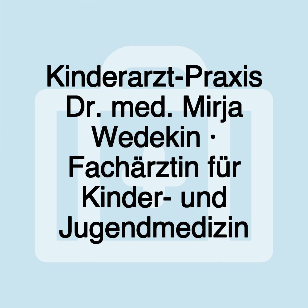 Kinderarzt-Praxis Dr. med. Mirja Wedekin · Fachärztin für Kinder- und Jugendmedizin