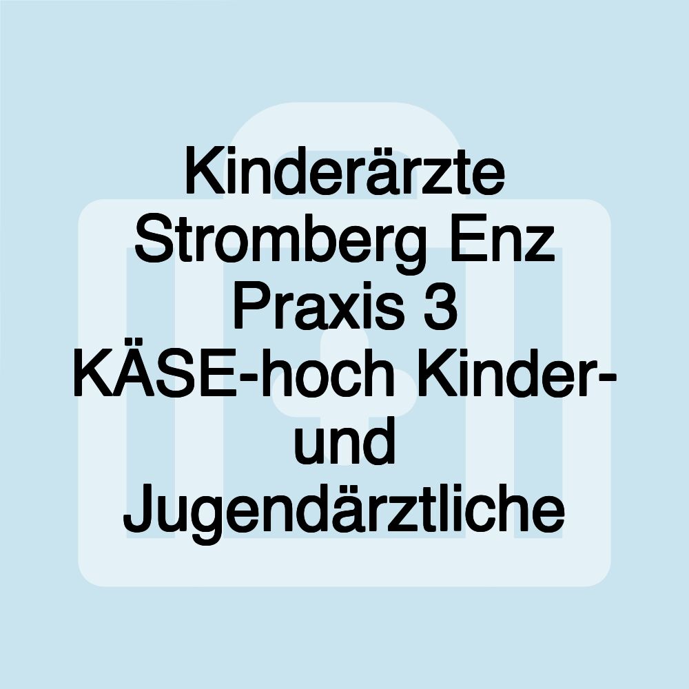 Kinderärzte Stromberg Enz Praxis 3 KÄSE-hoch Kinder- und Jugendärztliche