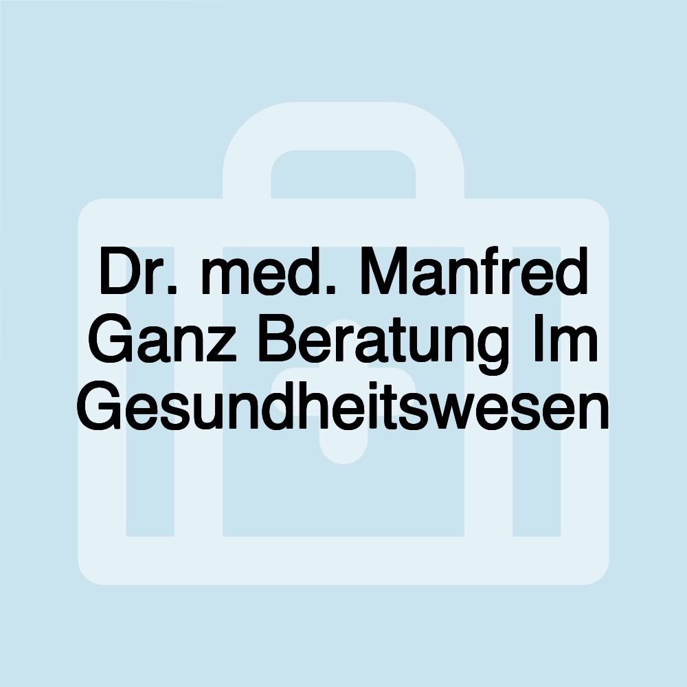 Dr. med. Manfred Ganz Beratung Im Gesundheitswesen