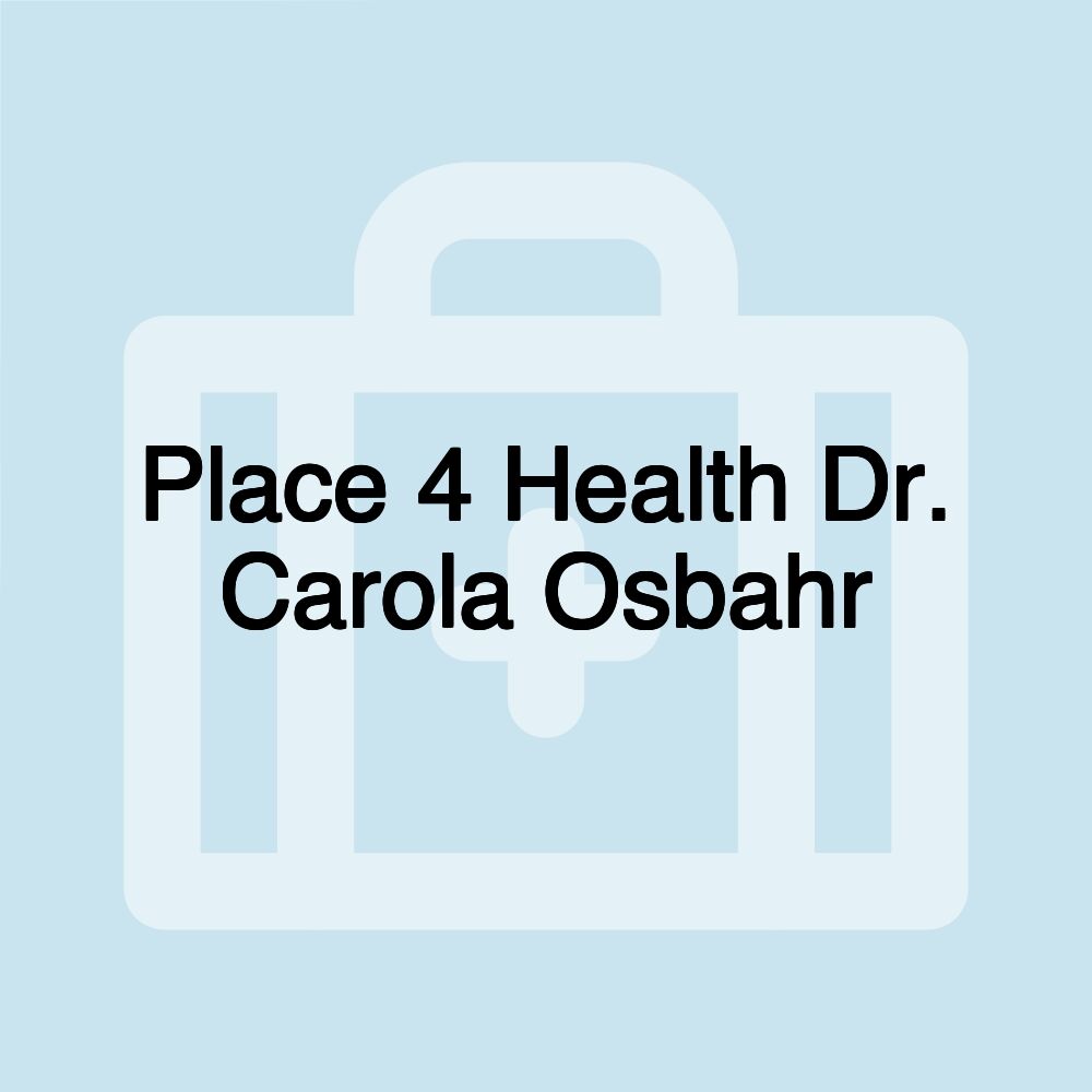 Place 4 Health Dr. Carola Osbahr