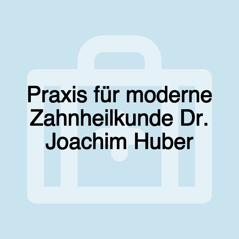 Praxis für moderne Zahnheilkunde Dr. Joachim Huber