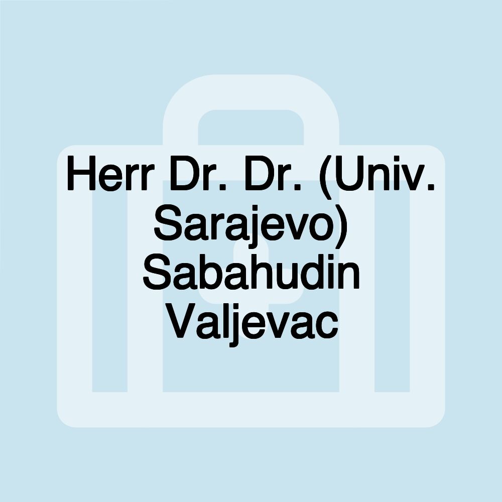 Herr Dr. Dr. (Univ. Sarajevo) Sabahudin Valjevac