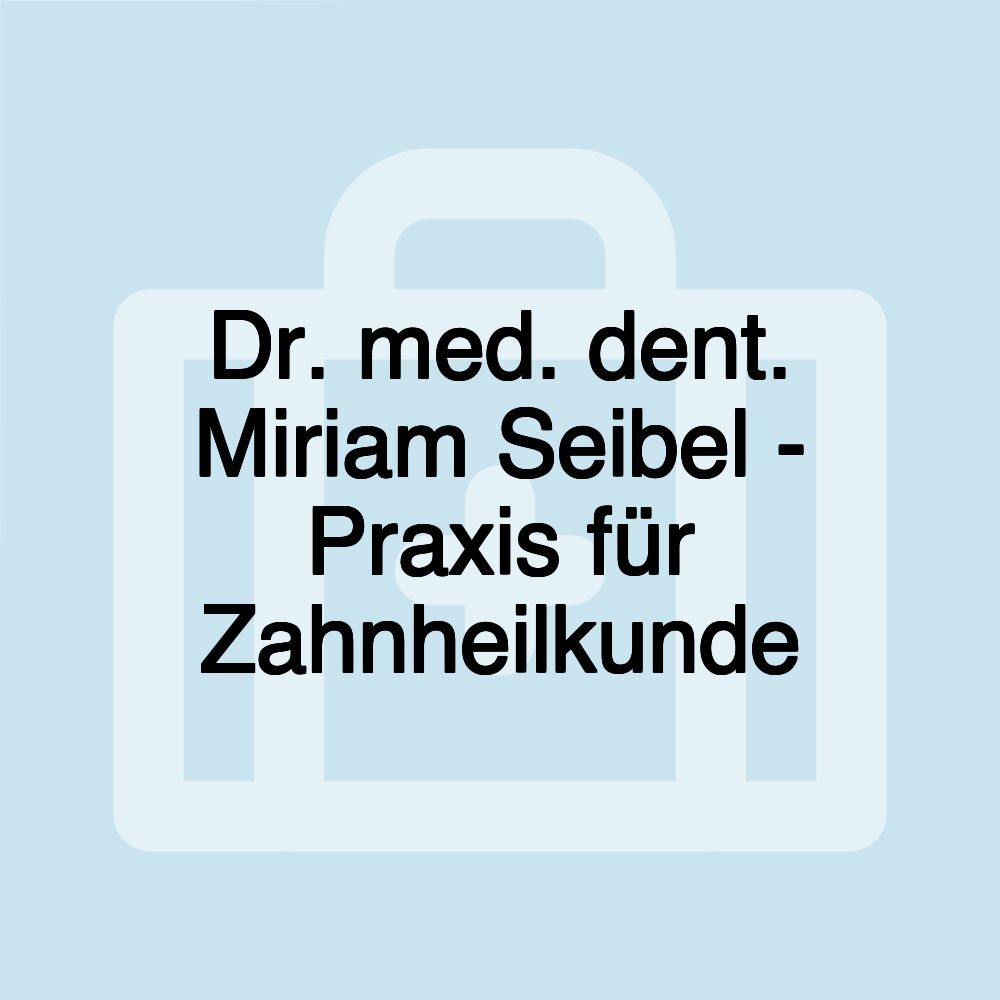 Dr. med. dent. Miriam Seibel - Praxis für Zahnheilkunde