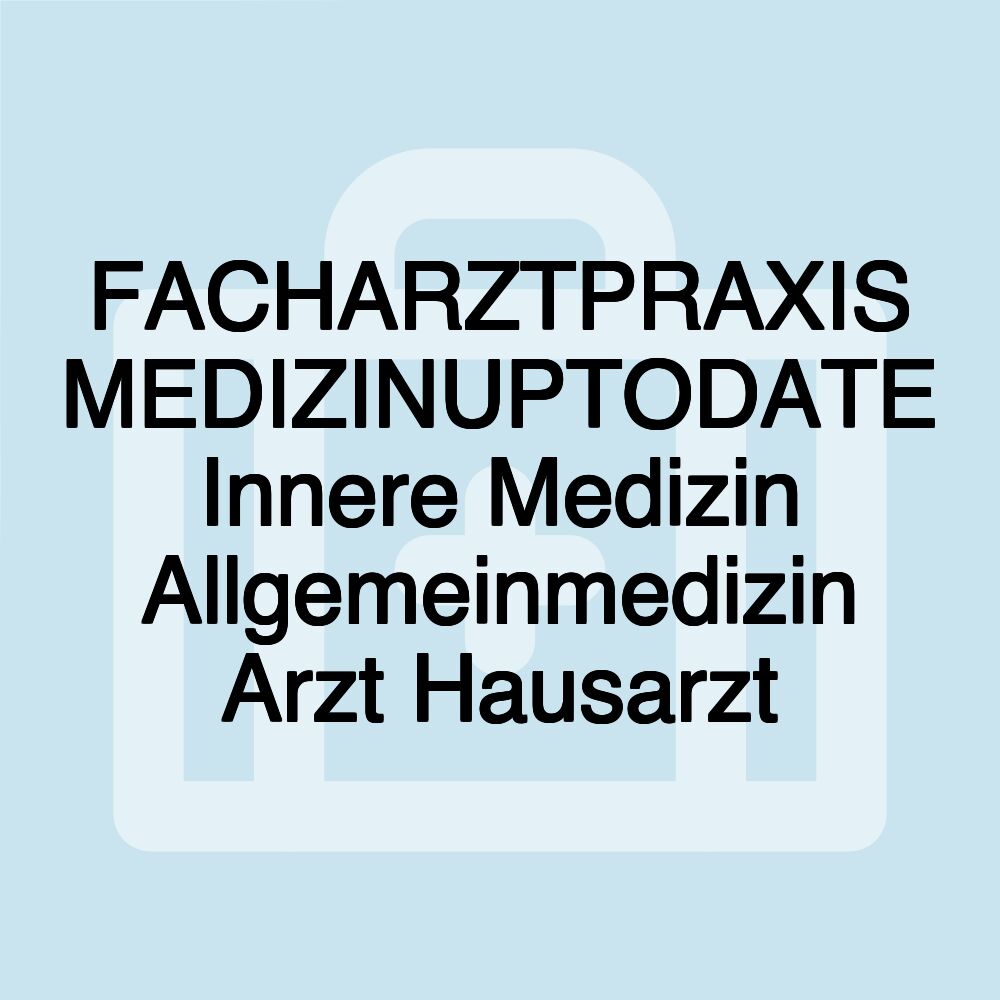 FACHARZTPRAXIS MEDIZINUPTODATE Innere Medizin Allgemeinmedizin Arzt Hausarzt