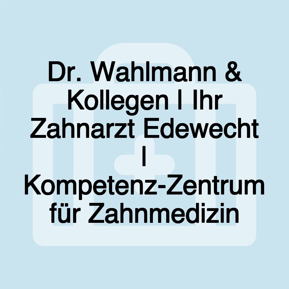 Dr. Wahlmann & Kollegen | Ihr Zahnarzt Edewecht | Kompetenz-Zentrum für Zahnmedizin