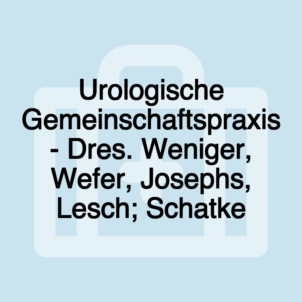 Urologische Gemeinschaftspraxis - Dres. Weniger, Wefer, Josephs, Lesch; Schatke