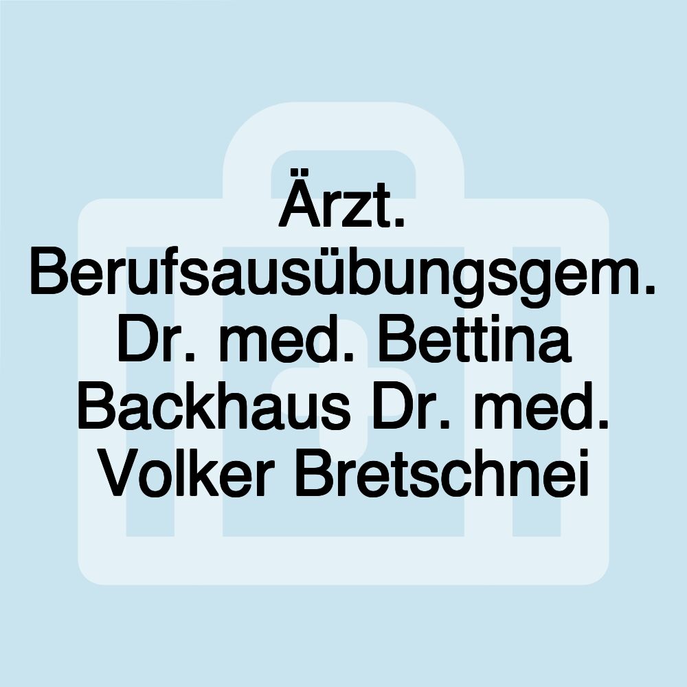 Ärzt. Berufsausübungsgem. Dr. med. Bettina Backhaus Dr. med. Volker Bretschnei