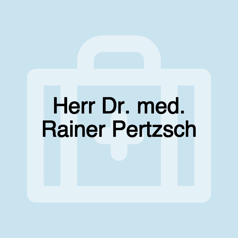 Herr Dr. med. Rainer Pertzsch