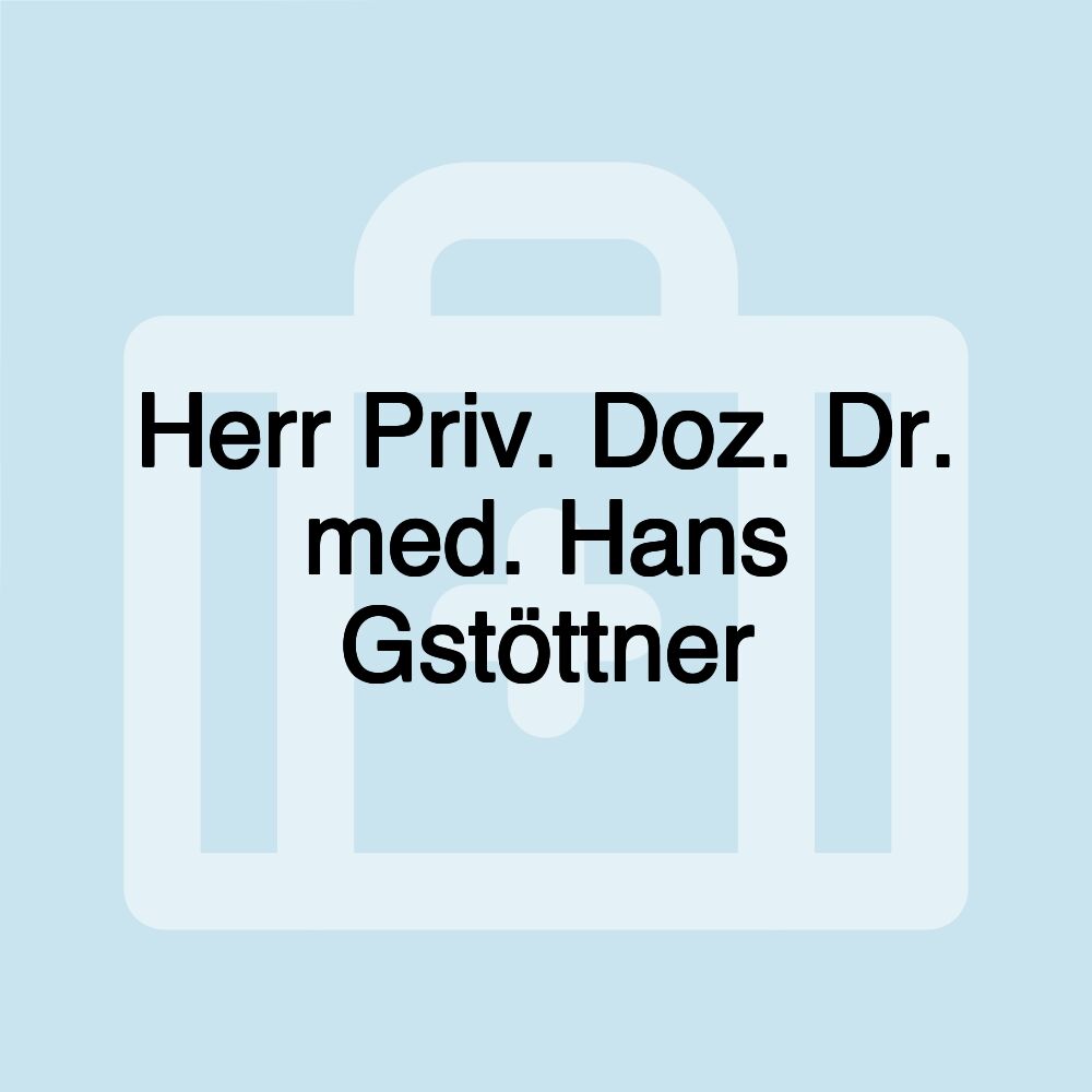 Herr Priv. Doz. Dr. med. Hans Gstöttner