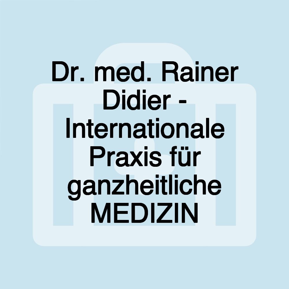 Dr. med. Rainer Didier - Internationale Praxis für ganzheitliche MEDIZIN