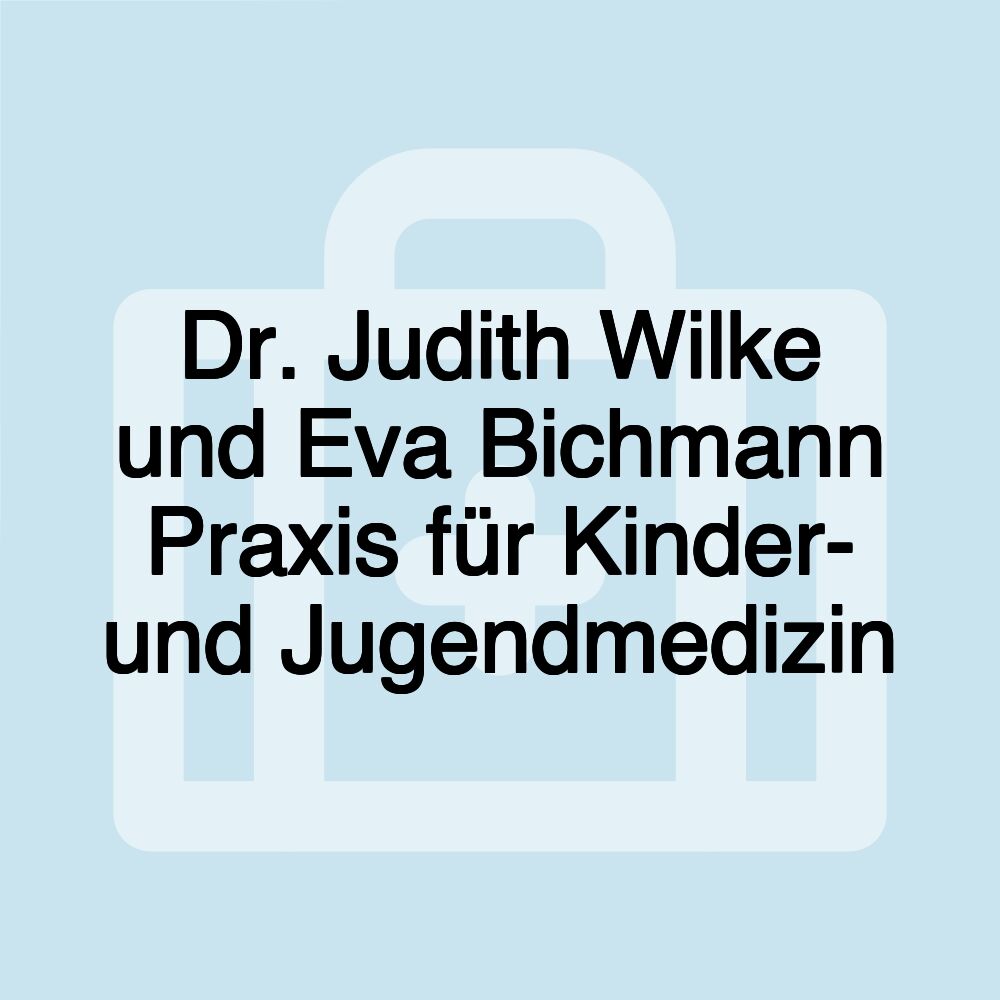 Dr. Judith Wilke und Eva Bichmann Praxis für Kinder- und Jugendmedizin