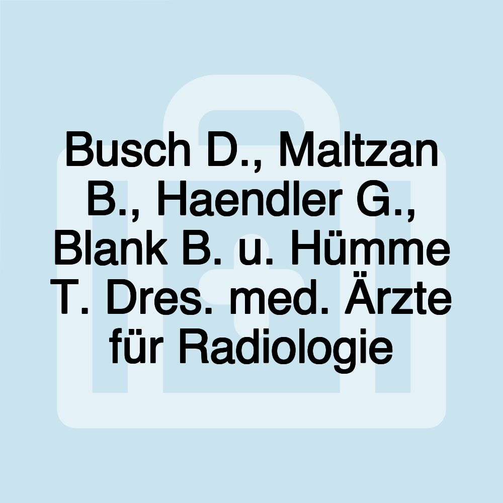 Busch D., Maltzan B., Haendler G., Blank B. u. Hümme T. Dres. med. Ärzte für Radiologie