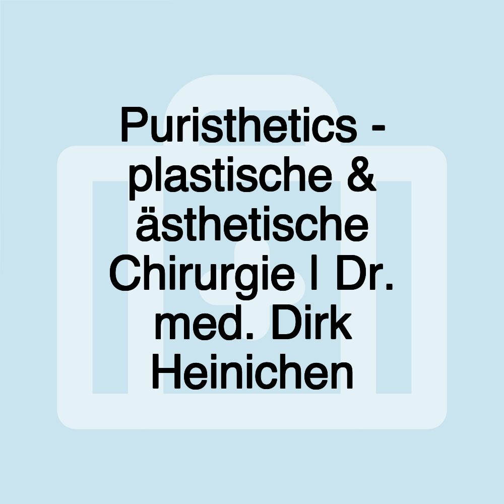 Puristhetics - plastische & ästhetische Chirurgie | Dr. med. Dirk Heinichen